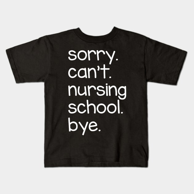 Sorry Can't Nursing School Bye Kids T-Shirt by Luna The Luminary